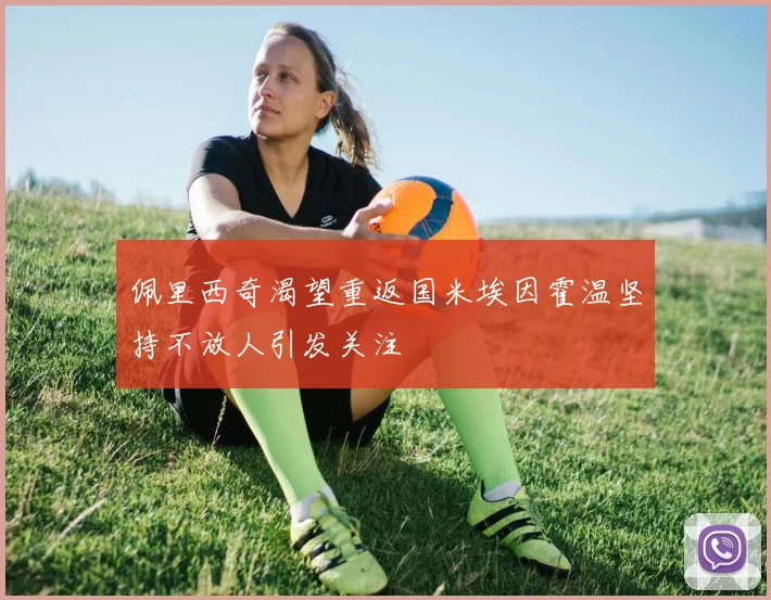 佩里西奇渴望重返国米埃因霍温坚持不放人引发关注