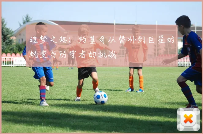 追梦之路：约基奇从替补到巨星的蜕变与防守者的挑战