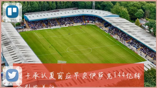 纽卡承认夏窗应早卖伊萨克144亿转会引发关注