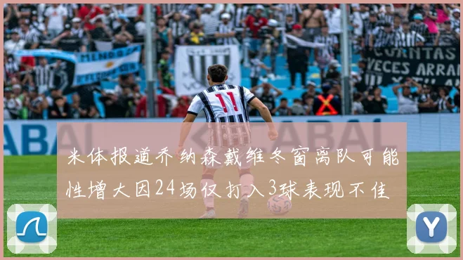 米体报道乔纳森戴维冬窗离队可能性增大因24场仅打入3球表现不佳