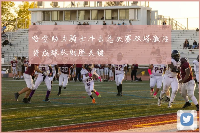 哈登助力骑士冲击总决赛双塔激活将成球队制胜关键