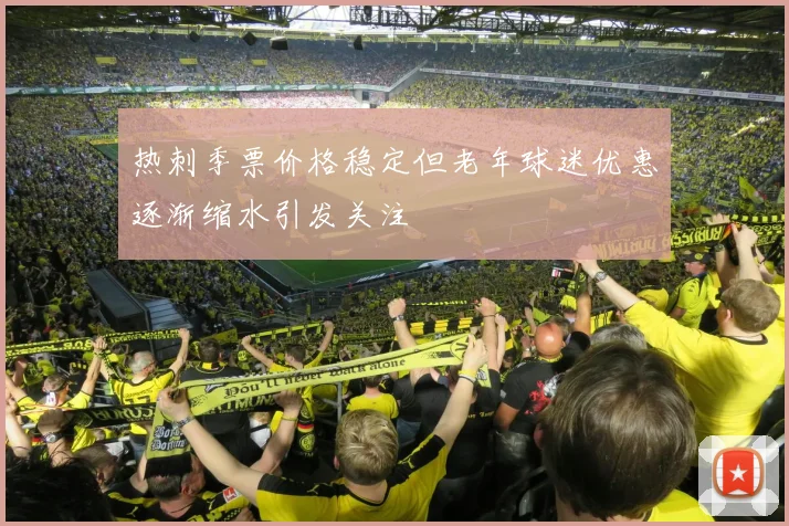 热刺季票价格稳定但老年球迷优惠逐渐缩水引发关注